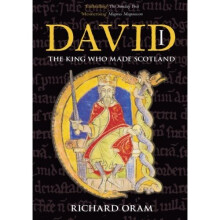 David I: The King Who Made Scotland (Tempus Scottish Monarchs)