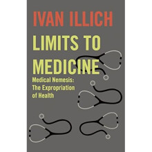 Limits to Medicine: Medical Nemesis - The Expropriation of Health (Open Forum)