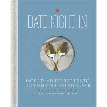 Date Night In: More than 120 Recipes to Nourish Your Relationship