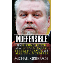 Indefensible: The Missing Truth about Steven Avery, Teresa Halbach, and Making a Murderer