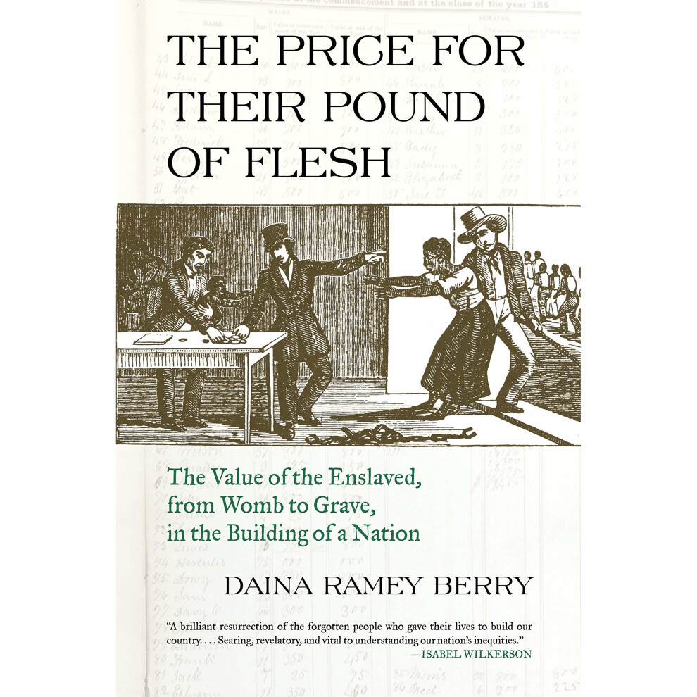 Price for Their Pound of Flesh: The Value of the Enslaved, from Womb to Grave, in the Building of a Nation