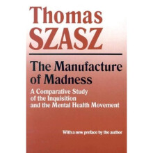 Manufacture of Madness: A Comparative Study of the Inquisition and the Mental Health Movement