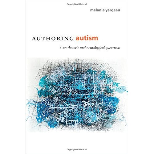 Authoring Autism: On Rhetoric and Neurological Queerness (Thought in the Act)