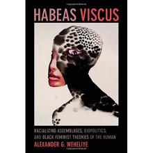 Habeas Viscus: Racializing Assemblages, Biopolitics, and Black Feminist Theories of the Human