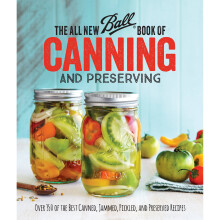 The All New Ball® Book Of Canning And Preserving: Over 350 of the Best Canned, Jammed, Pickled, and Preserved Recipes
