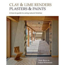 Clay and Lime Renders, Plasters and Paints: A how-to guide to using natural finishes (Sustainable Building)