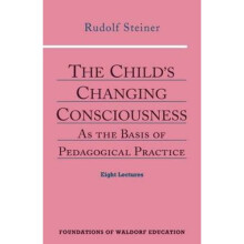 The Child's Changing Consciousness: As the Basis of Pedagogical Practice (Foundations of Waldorf Education)