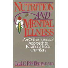Nutrition and Mental Illness: An Orthomolecular Approach to Balancing Body Chemistry: An Orthomolecular Approach to Balancing Body and Mind
