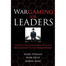 Wargaming for Leaders: Strategic Decision Making from the Battlefield to the Boardroom