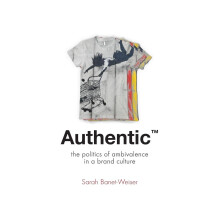 Authentic: The Politics of Ambivalence in a Brand Culture (Critical Cultural Communication)