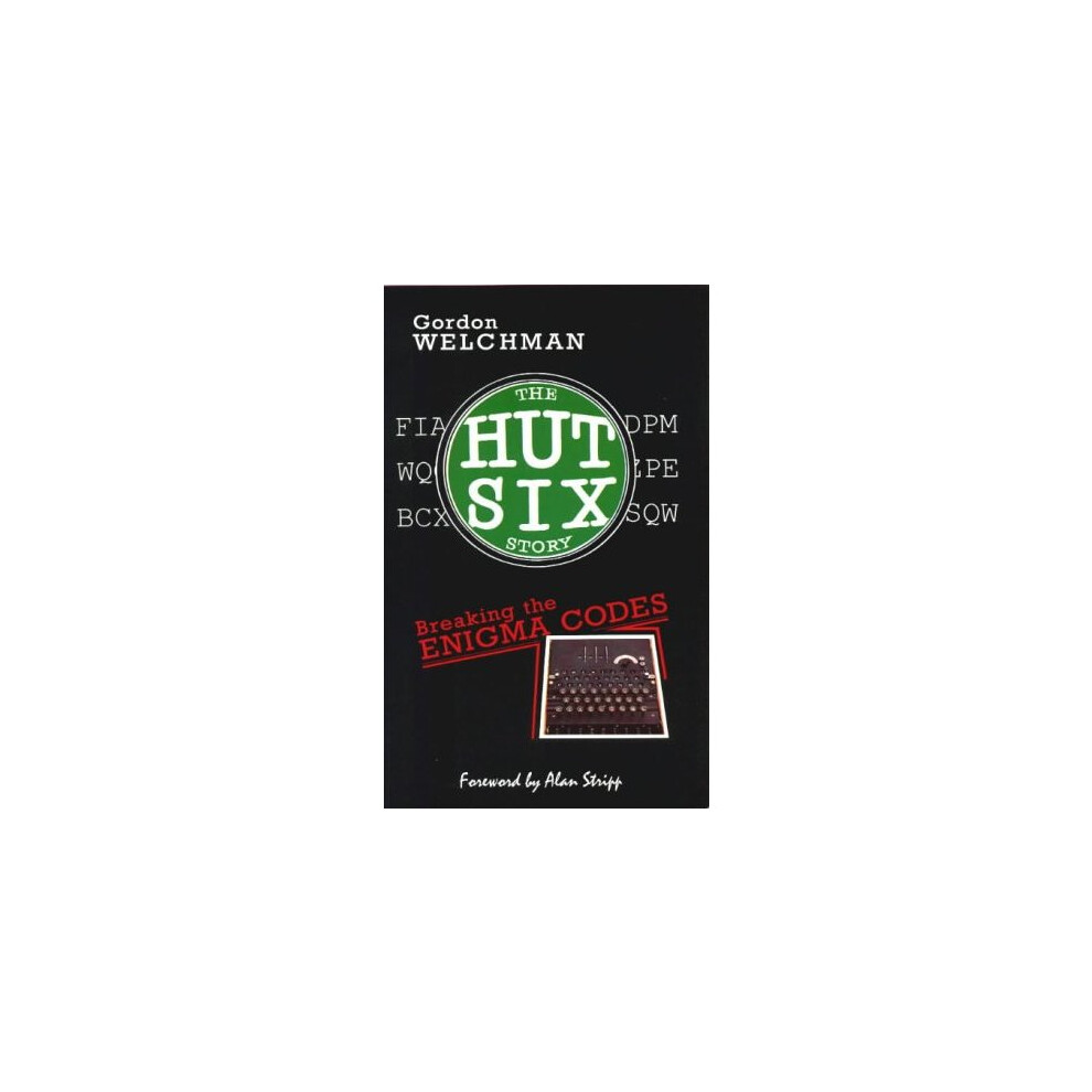 The Hut Six Story : Breaking the Enigma Codes