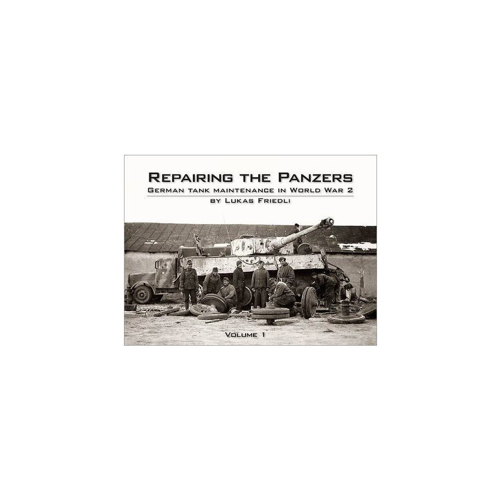 Repairing the Panzers: Volume 1: German Tank Maintenance in World War 2