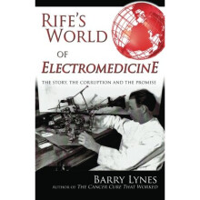 Rife's World of Electromedicine: The Story, the Corruption and the Promise