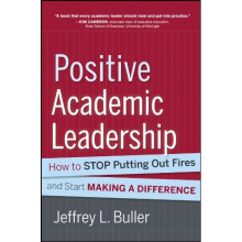 Positive Academic Leadership: How to Stop Putting Out Fires and Start Making a Difference (Jossey–Bass Resources for Department Chairs)