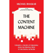The Content Machine: Towards a Theory of Publishing from the Printing Press to the Digital Network (Anthem Publishing Studies)