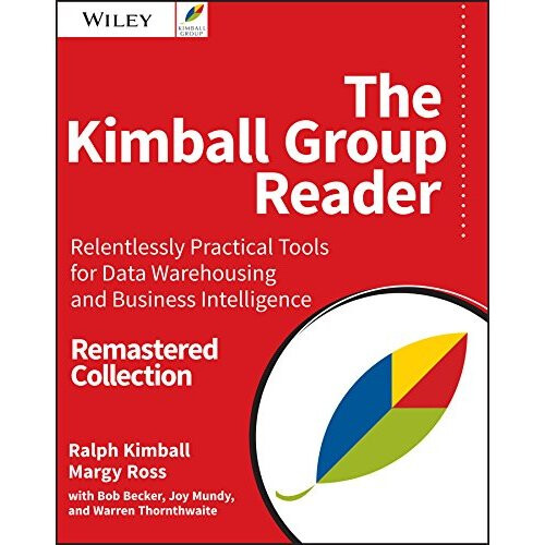 The Kimball Group Reader: Relentlessly Practical Tools for Data Warehousing and Business Intelligence Remastered Collection