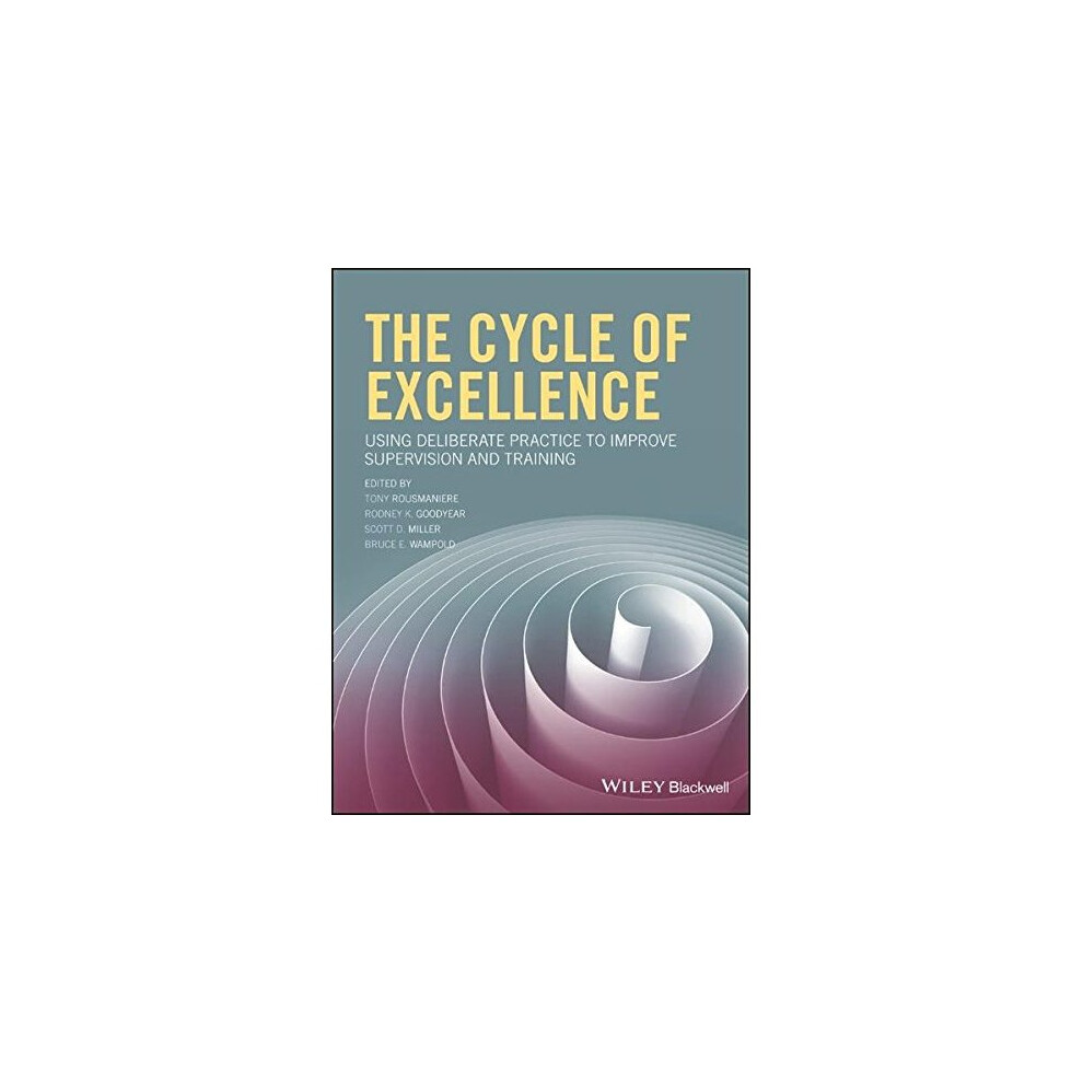 Wiley-Blackwell The Cycle Of Excellence: Using Deliberate Practice To Improve Supervision And Training