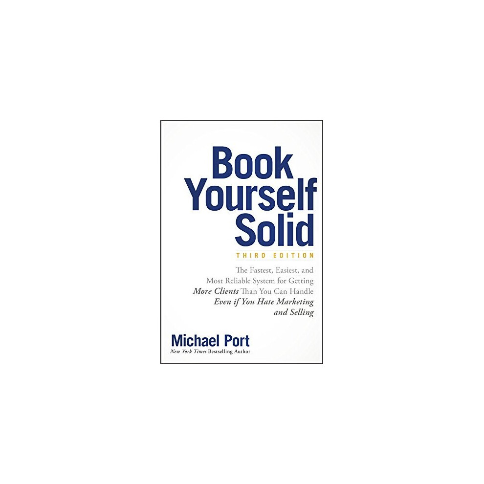 Book Yourself Solid: The Fastest, Easiest, and Most Reliable System for Getting More Clients Than You Can Handle Even if You Hate Marketing and...