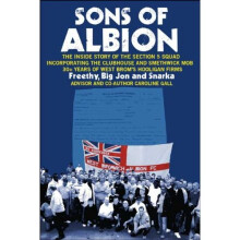 Sons of Albion: The Inside Story of the Section 5 Squad Incorporating the Clubhouse and Smethwick Mob 30+ Years of West Brom's Hooliga