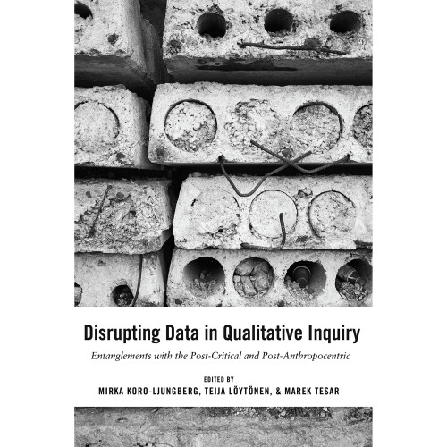 Disrupting Data in Qualitative Inquiry: Entanglements with the Post-Critical and Post-Anthropocentric (Post-Anthropocentric Inquiry)