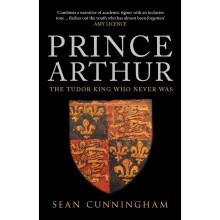 Prince Arthur: The Tudor King Who Never Was
