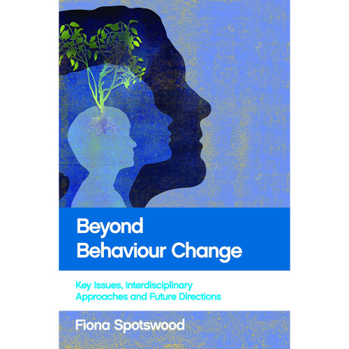 Beyond Behaviour Change: Key Issues, Interdisciplinary Approaches and Future Directions 1