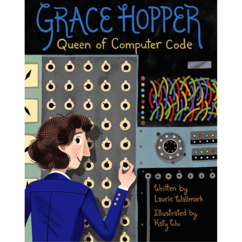 Grace Hopper: Queen of Computer Code (Women Who Changed Our World) 1