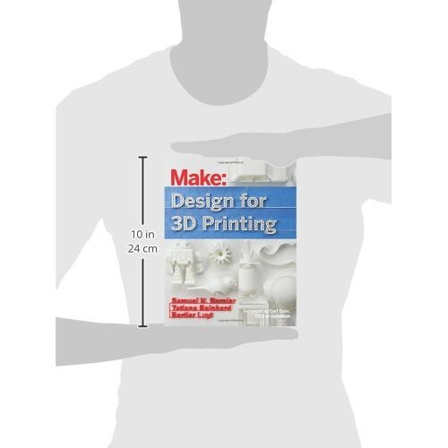 Make: Design for 3D Printing: Scanning, Creating, Editing, Remixing, and Making in Three Dimensions (Make : Technology on Your Time) 2