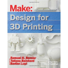 Make: Design for 3D Printing: Scanning, Creating, Editing, Remixing, and Making in Three Dimensions (Make : Technology on Your Time)