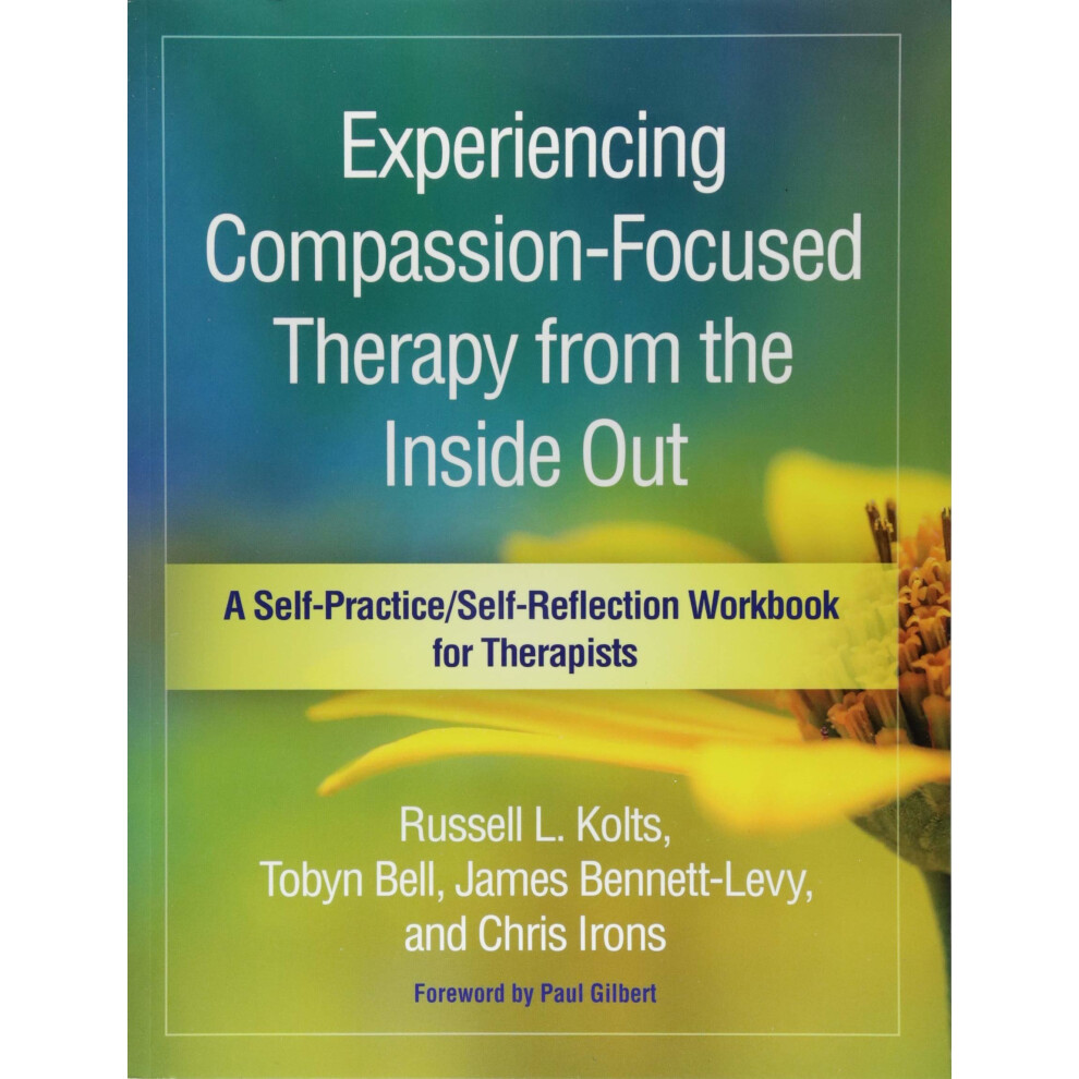 Experiencing Compassion-Focused Therapy from the Inside Out (Self-Practice/Self-Reflection Guides for Psychotherapists)