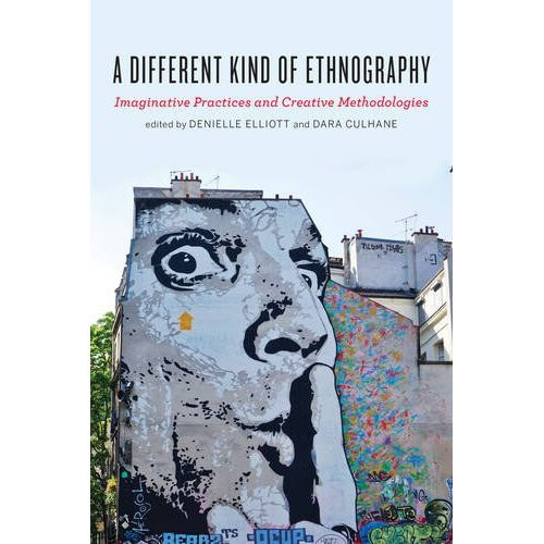 A Different Kind of Ethnography: Imaginative Practices and Creative Methodologies