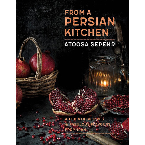From a Persian Kitchen: Authentic recipes and fabulous flavours from Iran