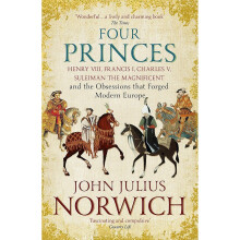 Four Princes: Henry VIII, Francis I, Charles V, Suleiman the Magnificent and the Obsessions that Forged Modern Europe