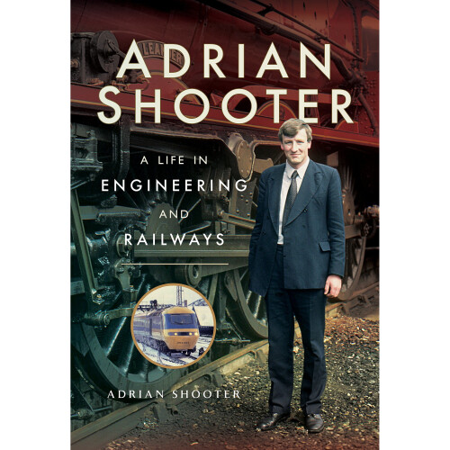 Adrian Shooter: A Life in Engineering and Railways