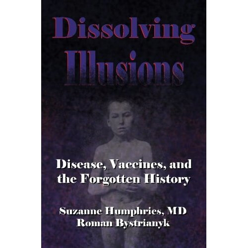 Dissolving Illusions: Disease, Vaccines, and The Forgotten History