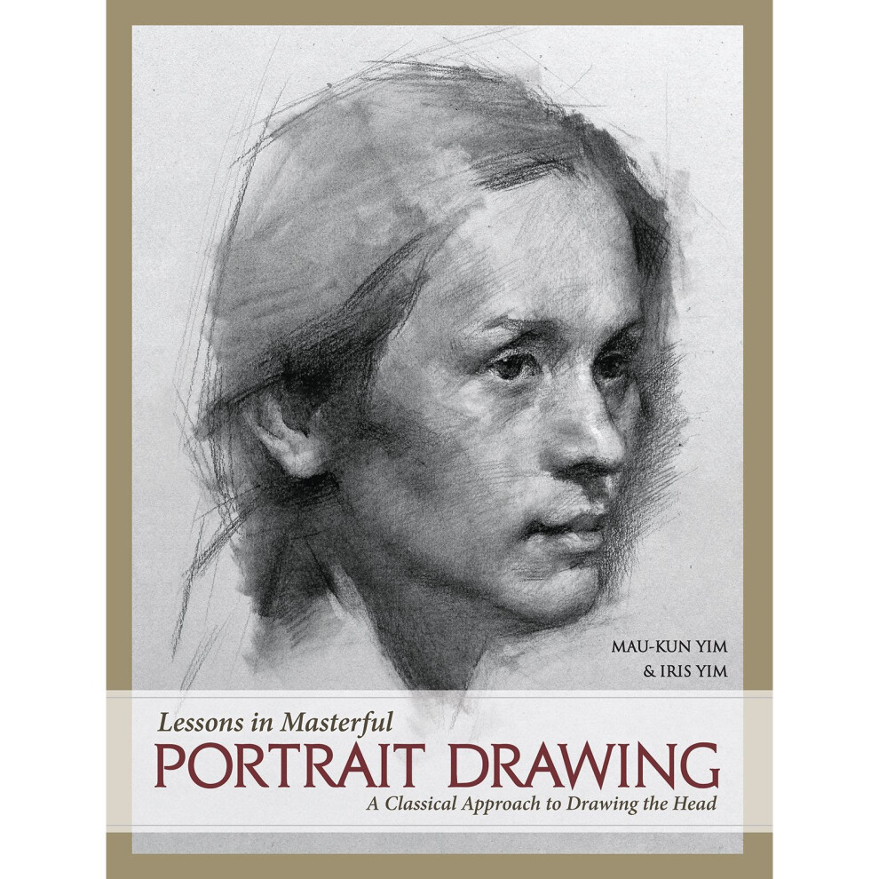 Lessons in Masterful Portrait Drawing: A Classical Approach to Drawing the Head