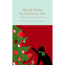 Round About the Christmas Tree: A Miscellany of Festive Stories (Macmillan Collector's Library)