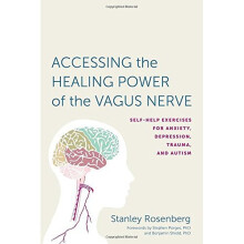 Accessing the Healing Power of the Vagus Nerve: Self-Help Exercises for Anxiety, Depression, Trauma, and Autism