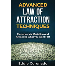 Advanced Law of Attraction Techniques: Mastering Manifestation and Attracting What You Want Fast!
