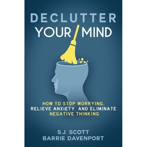 Declutter Your Mind: How to Stop Worrying, Relieve Anxiety, and Eliminate Negative Thinking
