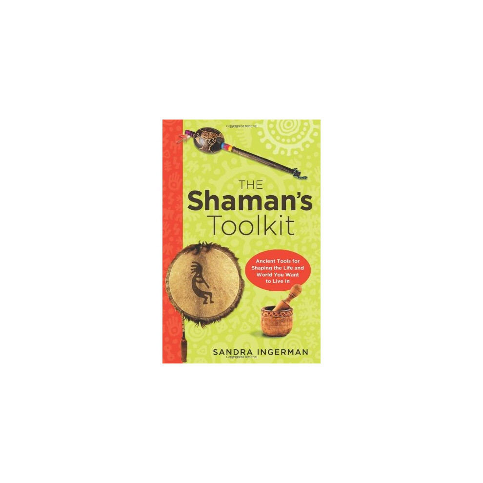 Shaman's Toolkit: Ancient Tools for Shaping the Life and World You Want to Live In