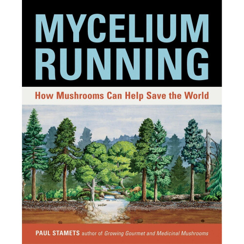 Mycelium Running: A Guide to Healing the Planet Through Gardening with Gourmet and Medicinal Mushrooms