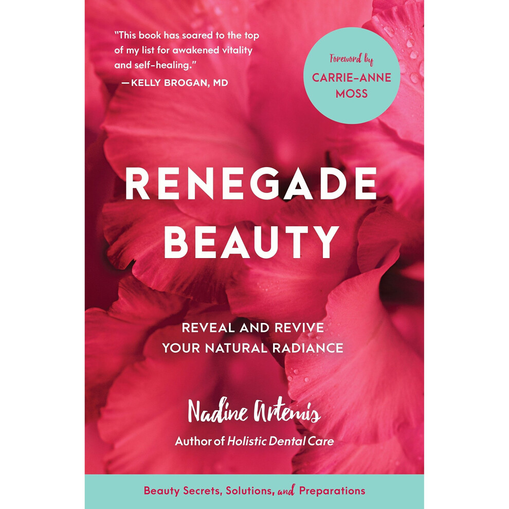 Renegade Beauty: Reveal and Revive Your Natural Radiance--Beauty Secrets, Solutions, and Preparations