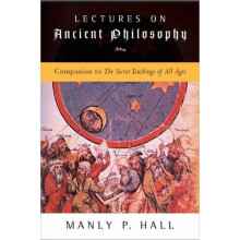 Lectures on Ancient Philosophy: Companion to The Secret Teachings of All Ages