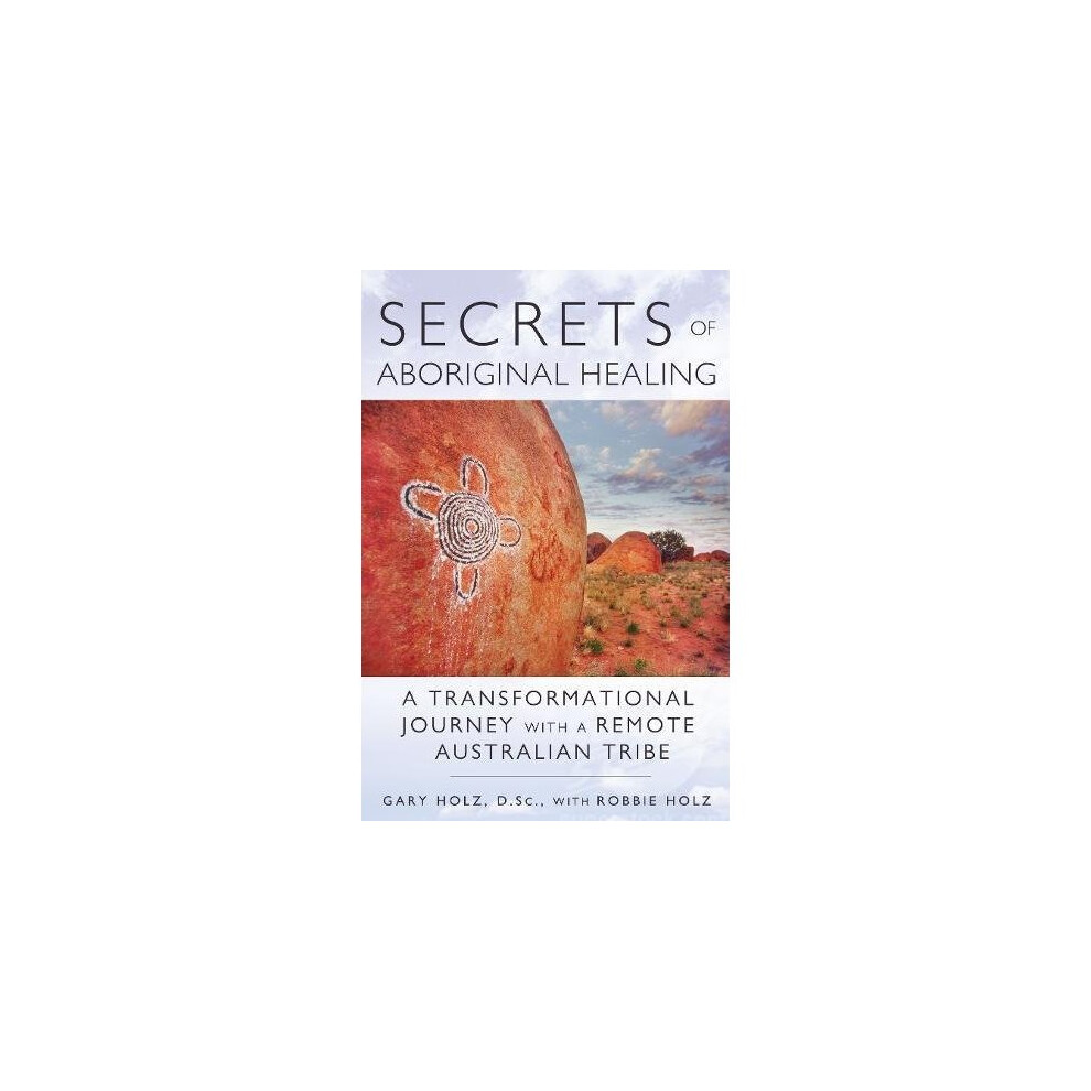 Bear-&-Company Secrets Of Aboriginal Healing: A Physicist's Journey With A Remote Australian Tribe