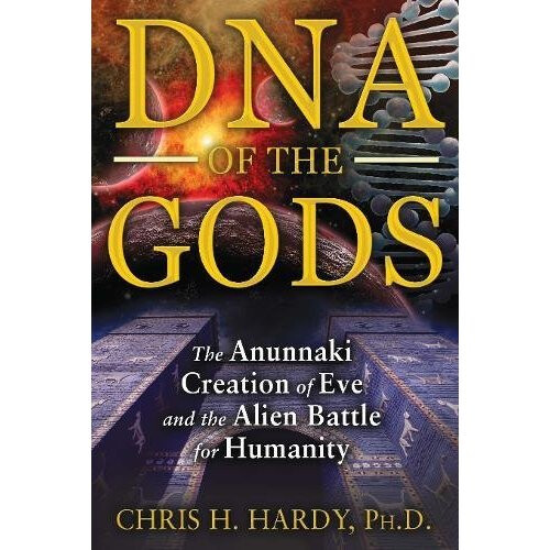 DNA of the Gods: The Anunnaki Creation of Eve and the Alien Battle for ...