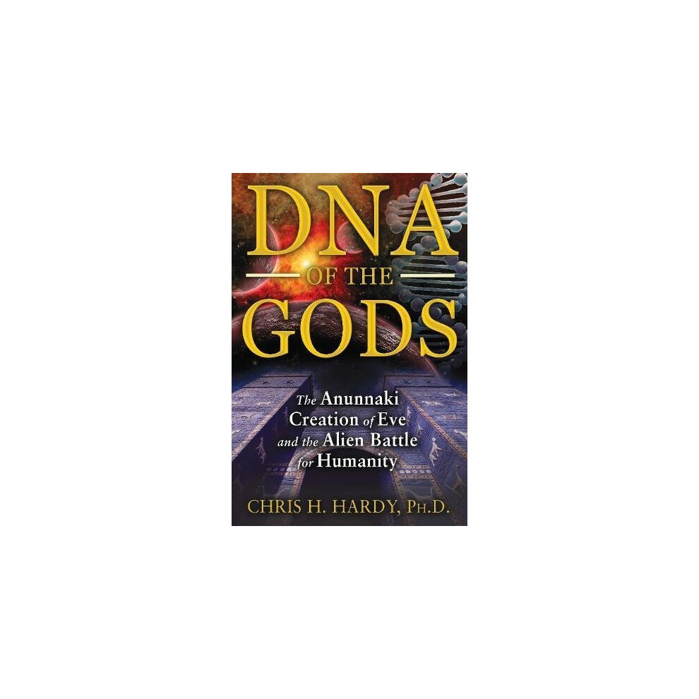Bear-&-Company Dna Of The Gods: The Anunnaki Creation Of Eve And The Alien Battle For Humanity