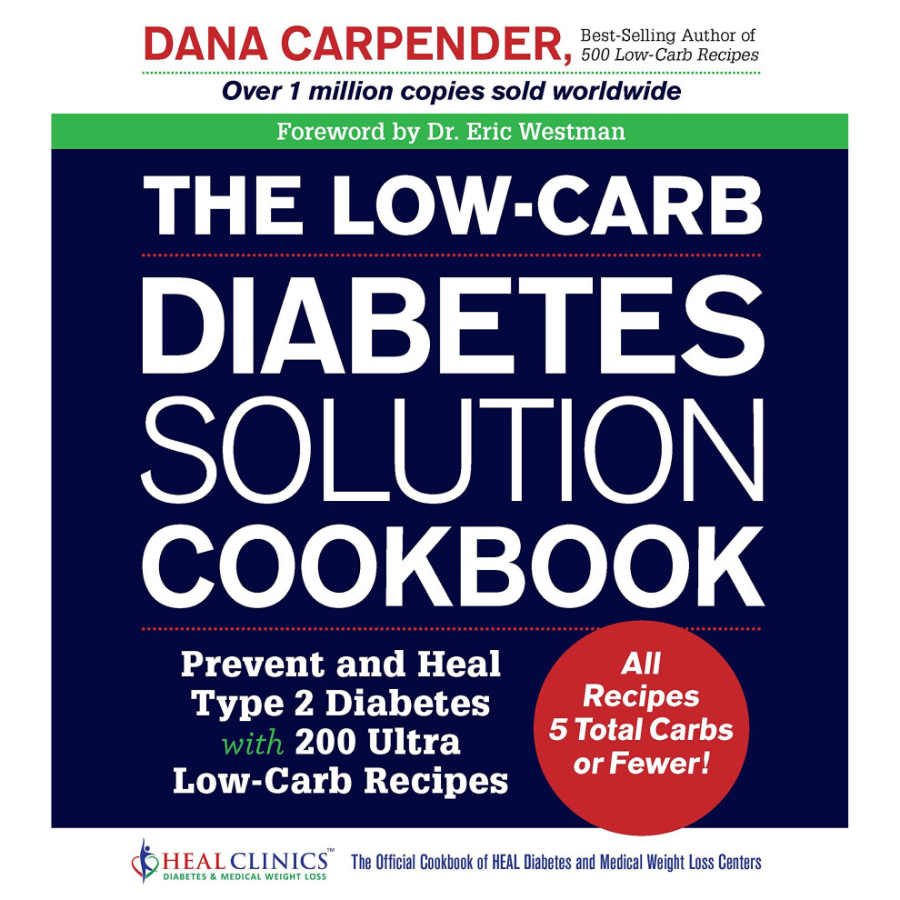 The Low-Carb Diabetes Solution Cookbook: Prevent and Heal Type 2 Diabetes with 200 Ultra Low-Carb Recipes - All Recipes 5 Total Carbs or Fewer!