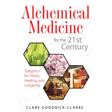 Alchemical Medicine for the 21st Century: Spagyrics for Detox, Healing, and Longevity