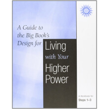 A Guide to the Big Book's Design for Living with Your Higher Power: A Workbook for Steps 1-3